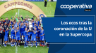 Cooperativa Deportes: Los ecos tras la coronación de la U en la Supercopa ante Colo Colo