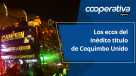 Cooperativa Deportes: Los ecos del inédito título de Coquimbo Unido