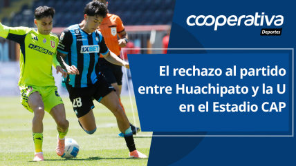   Cooperativa Deportes: El rechazo al partido entre Huachipato y la U en el Estadio CAP 